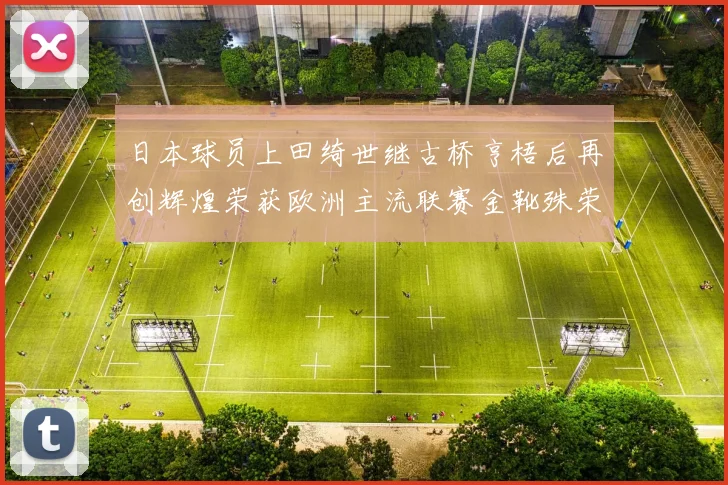 日本球员上田绮世继古桥亨梧后再创辉煌荣获欧洲主流联赛金靴殊荣